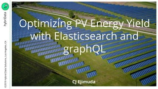 hybriData©2019HybridDataSolutions,LosAngeles,CA
CJ Ejimuda
Optimizing PV Energy Yield
with Elasticsearch and
graphQL
 