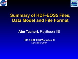 Summary of HDF-EOS5 Files,
Data Model and File Format
Abe Taaheri, Raytheon IIS
HDF & HDF-EOS Workshop XI
November 2007

 