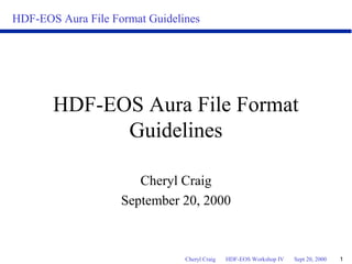 HDF-EOS Aura File Format Guidelines

HDF-EOS Aura File Format
Guidelines
Cheryl Craig
September 20, 2000

Cheryl Craig

HDF-EOS Workshop IV

Sept 20, 2000

1

 