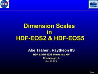 Dimension Scales
in
HDF-EOS2 & HDF-EOS5
Abe Taaheri, Raytheon IIS
HDF & HDF-EOS Workshop XIV
Champaign, IL
Sep. 29, 2010

Page 1

 