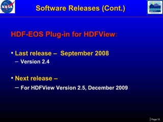 Software Releases (Cont.)
HDF-EOS Plug-in for HDFView:
• Last release – September 2008
– Version 2.4

• Next release –
– For HDFView Version 2.5, December 2009

Page 15

 