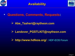 Availability

• Questions, Comments, Requests:
 Abe_Taaheri@raytheon.com
 Landover_PGSTLKIT@raytheon.com
 http://www.hdfeos.org/ : HDF-EOS Forum

Page 21

 
