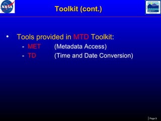 Toolkit (cont.)

•

Tools provided in MTD Toolkit:
- MET
- TD

(Metadata Access)
(Time and Date Conversion)

Page 9

 