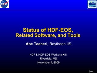 Status of HDF-EOS,

Related Software, and Tools
Abe Taaheri, Raytheon IIS
HDF & HDF-EOS Workshp XIII
Riverdale, MD
November 4, 2009
Page 1

 