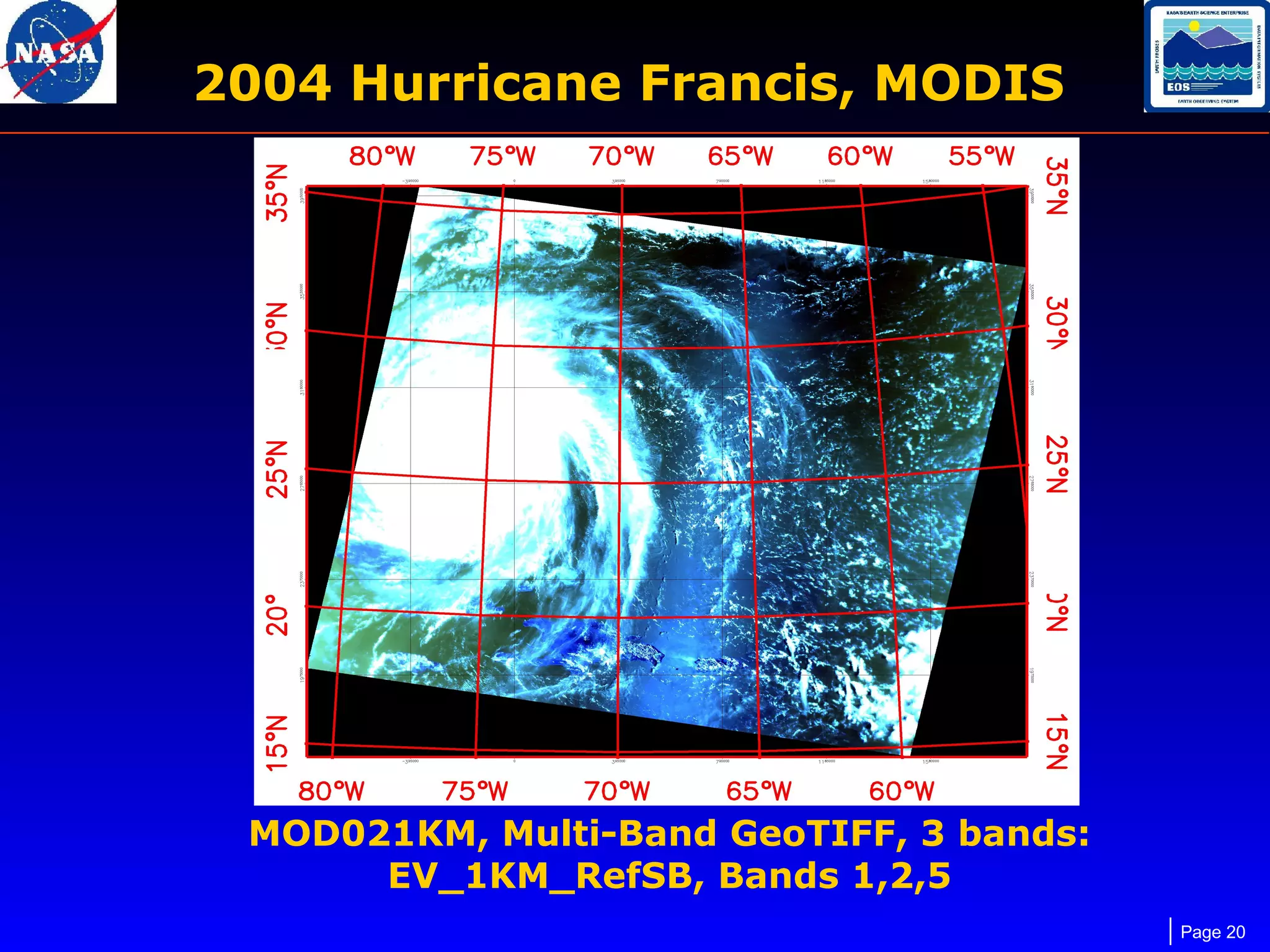 2004 Hurricane Francis, MODIS

MOD021KM, Multi-Band GeoTIFF, 3 bands:
EV_1KM_RefSB, Bands 1,2,5
Page 20

 