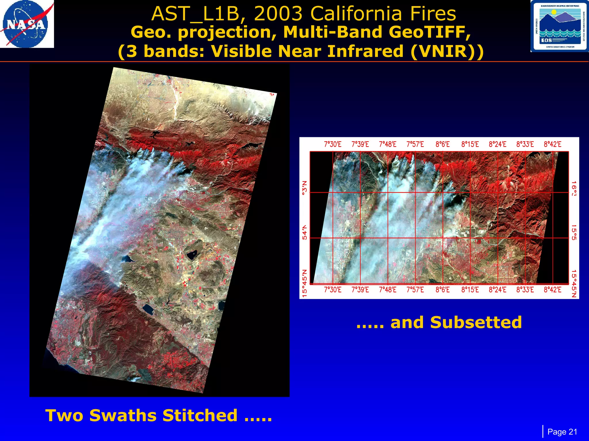 AST_L1B, 2003 California Fires

Geo. projection, Multi-Band GeoTIFF,
(3 bands: Visible Near Infrared (VNIR))

….. and Subsetted

Two Swaths Stitched …..
Page 21

 