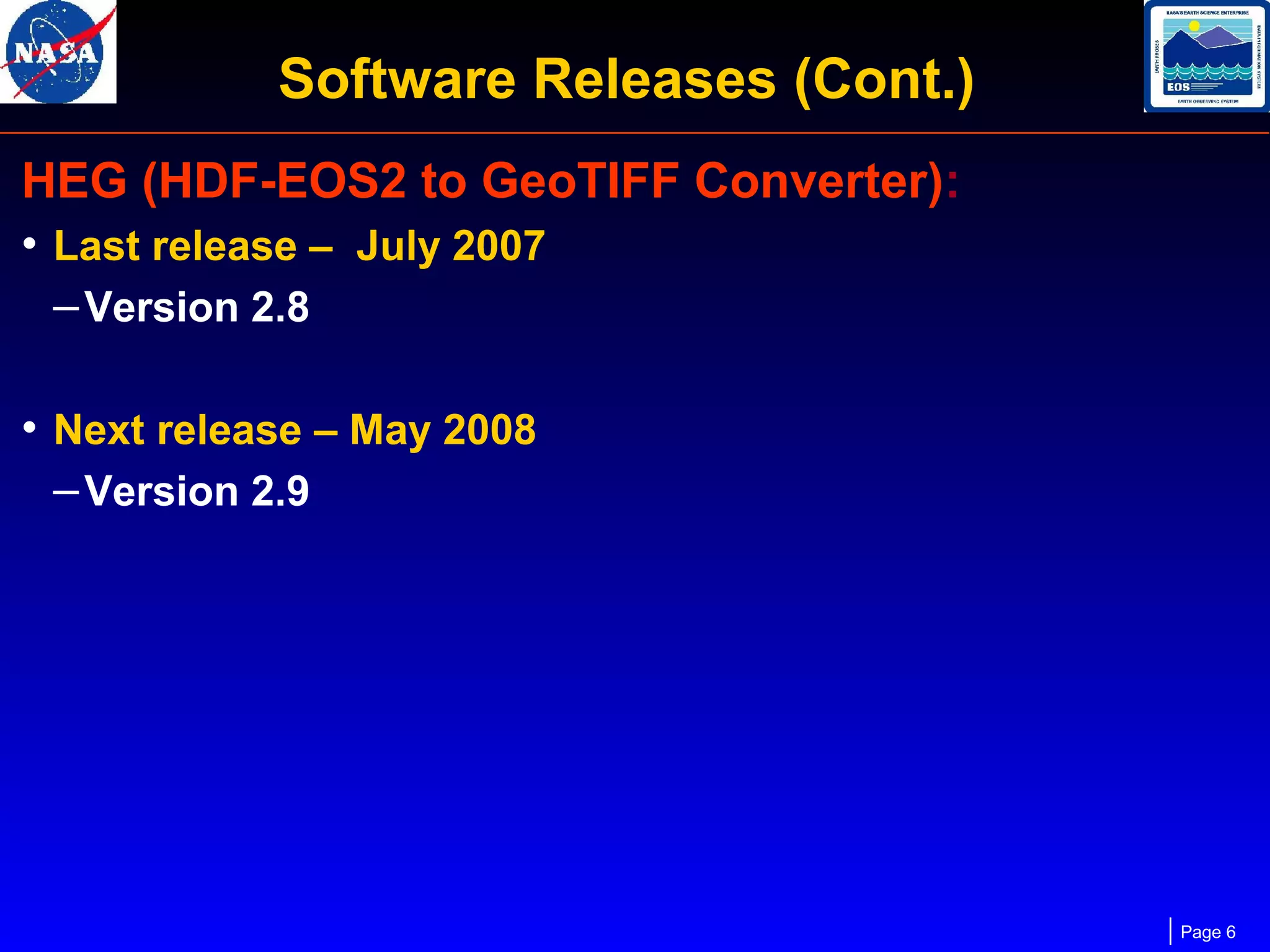 Software Releases (Cont.)
HEG (HDF-EOS2 to GeoTIFF Converter):
• Last release – July 2007
– Version 2.8
• Next release – May 2008
– Version 2.9

Page 6

 