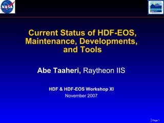 Current Status of HDF-EOS,
Maintenance, Developments,
and Tools
Abe Taaheri, Raytheon IIS
HDF & HDF-EOS Workshop XI
November 2007

Page 1

 