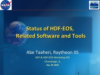 Status of HDF-EOS,
Related Software and Tools
Abe Taaheri, Raytheon IIS
HDF & HDF-EOS Workshop XIV
Champaign, IL
Sep. 29, 2010

1

 