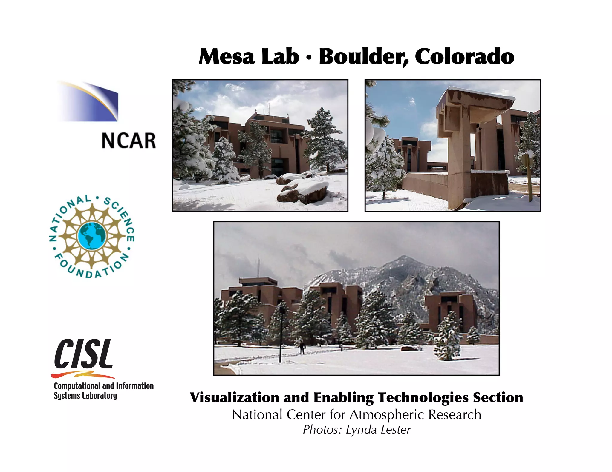 Mesa	
 Lab	
 ·	
 Boulder,	
 Colorado

Visualization	
 and	
 Enabling	
 Technologies	
 Section
National Center for Atmospheric Research
Photos: Lynda Lester

 
