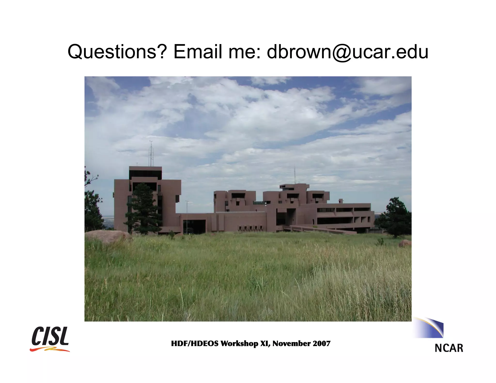 Questions? Email me: dbrown@ucar.edu

HDF/HDEOS	
 Workshop	
 XI,	
 November	
 2007	
 

 