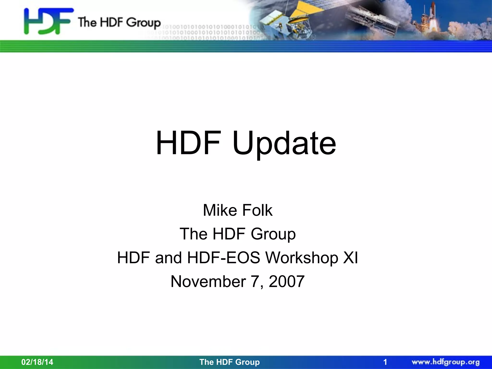 HDF Update
Mike Folk
The HDF Group
HDF and HDF-EOS Workshop XI
November 7, 2007

02/18/14

The HDF Group

1

 