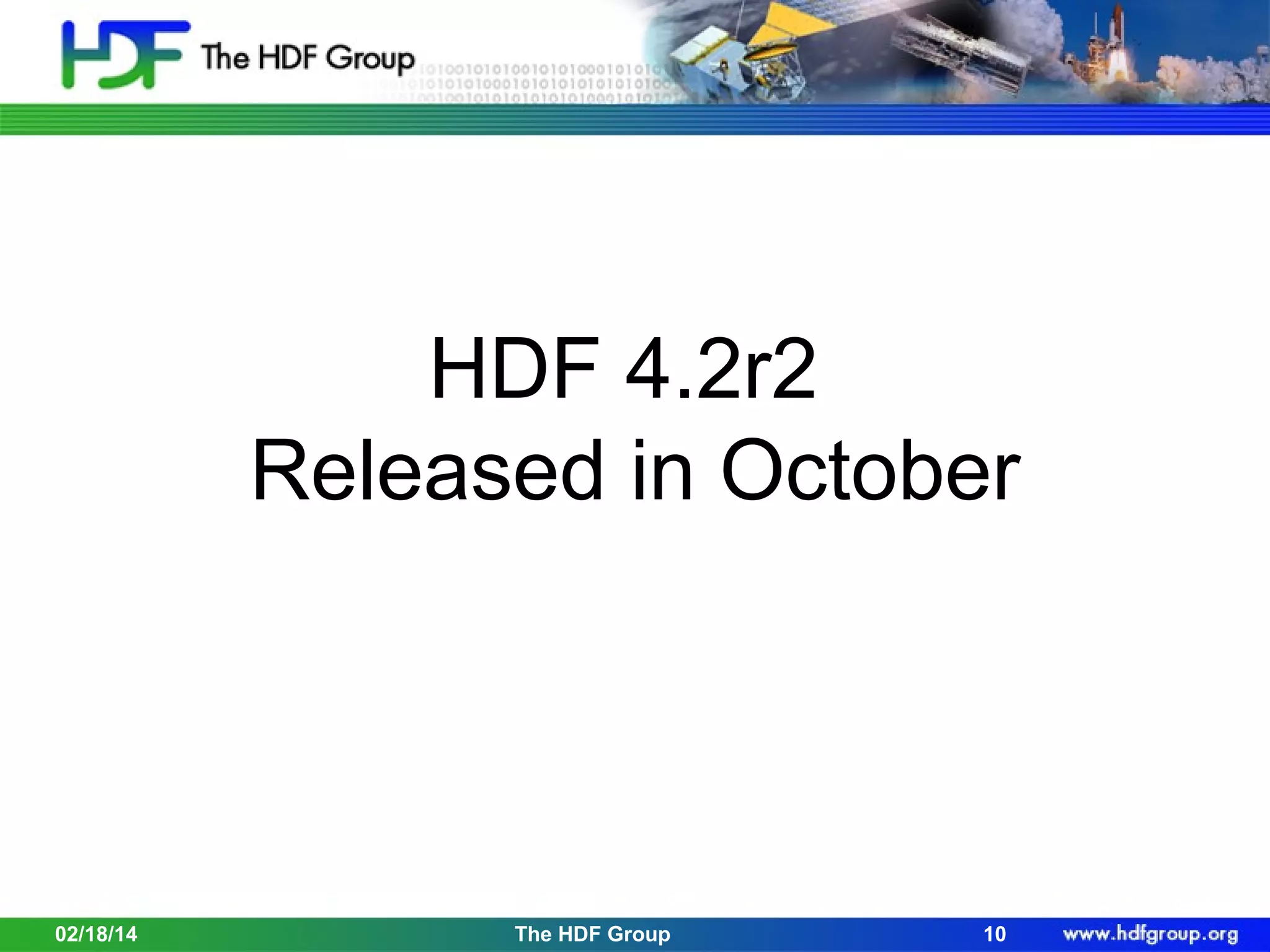 HDF 4.2r2
Released in October

02/18/14

The HDF Group

10

 