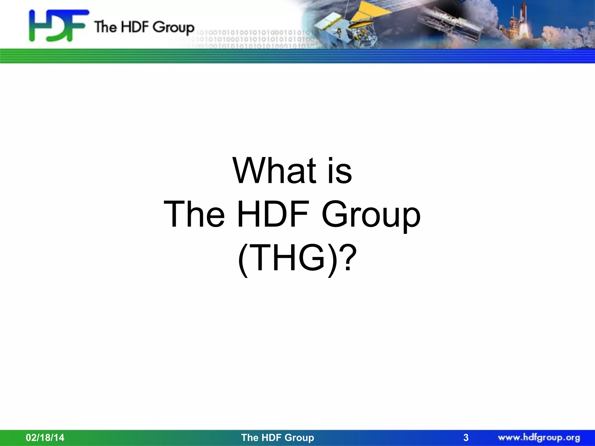 What is
The HDF Group
(THG)?

02/18/14

The HDF Group

3

 
