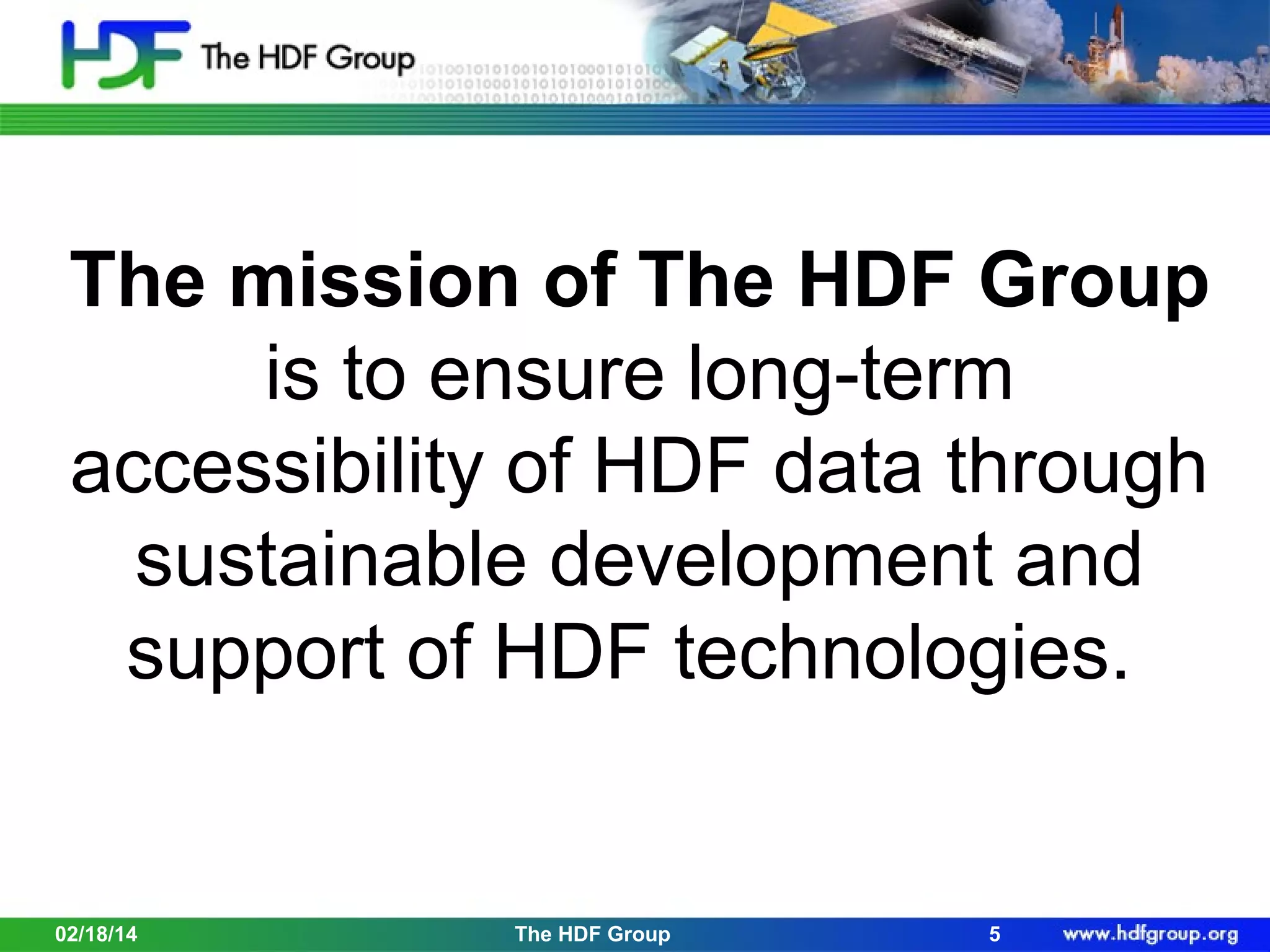 The mission of The HDF Group
is to ensure long-term
accessibility of HDF data through
sustainable development and
support of HDF technologies.

02/18/14

The HDF Group

5

 