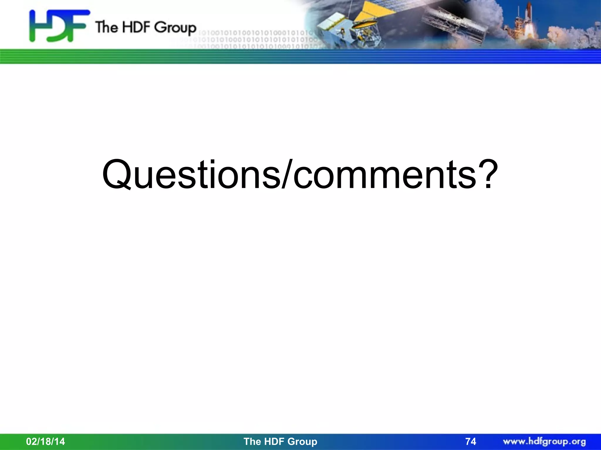 Questions/comments?

02/18/14

The HDF Group

74

 