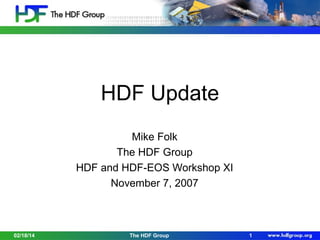 HDF Update
Mike Folk
The HDF Group
HDF and HDF-EOS Workshop XI
November 7, 2007

02/18/14

The HDF Group

1

 