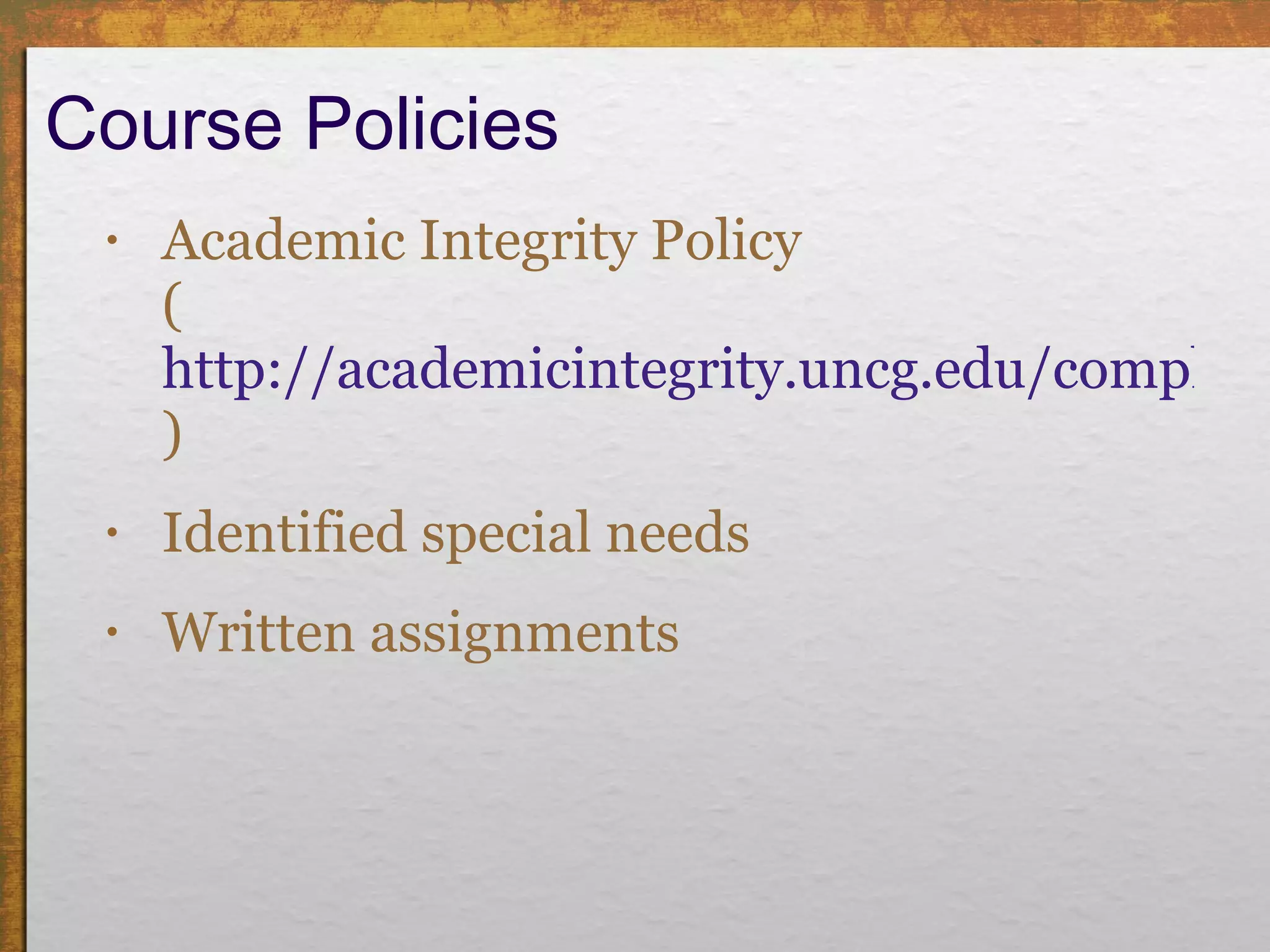 Course Policies Academic Integrity Policy  ( http://academicintegrity.uncg.edu/complete ) Identified special needs Written assignments 