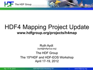 The HDF Group

HDF4 Mapping Project Update
www.hdfgroup.org/projects/h4map

Ruth Aydt
(aydt@hdfgroup.org)

The HDF Group
The 15thHDF and HDF-EOS Workshop
April 17-19, 2012
Apr. 17-19, 2012

HDF/HDF-EOS Workshop XV

1

www.hdfgroup.org

 