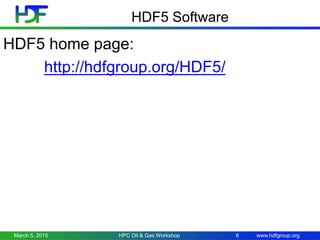 www.hdfgroup.org
HDF5 Software
HDF5 home page:
http://hdfgroup.org/HDF5/
March 5, 2015 HPC Oil & Gas Workshop 6
 