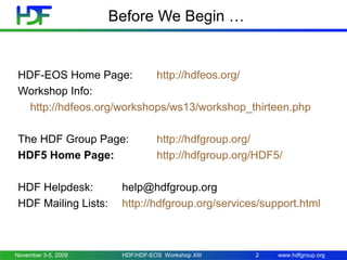 www.hdfgroup.org
Before We Begin …
HDF-EOS Home Page: http://hdfeos.org/
Workshop Info:
http://hdfeos.org/workshops/ws13/w...
