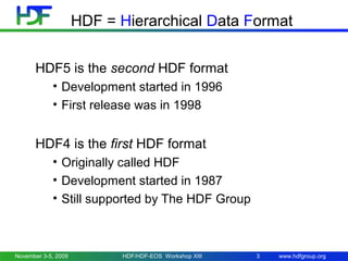 www.hdfgroup.org
HDF5 is the second HDF format
• Development started in 1996
• First release was in 1998
HDF4 is the first...