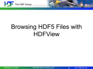 www.hdfgroup.org
The HDF Group
Browsing HDF5 Files with
HDFView
November 3-5, 2009 33HDF/HDF-EOS Workshop XIII
 