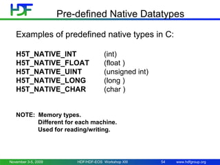 www.hdfgroup.org
Pre-defined Native Datatypes
Examples of predefined native types in C:
H5T_NATIVE_INT (int)
H5T_NATIVE_FL...