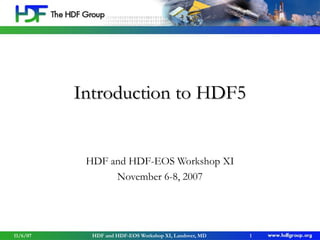 Introduction to HDF5

HDF and HDF-EOS Workshop XI
November 6-8, 2007

11/6/07

HDF and HDF-EOS Workshop XI, Landover, MD

1

 