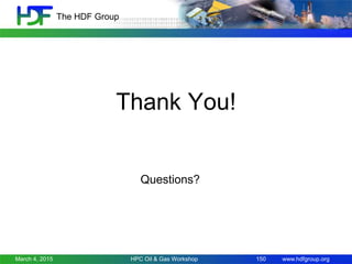 www.hdfgroup.org
The HDF Group
Thank You!
Questions?
March 4, 2015 HPC Oil & Gas Workshop 150
 