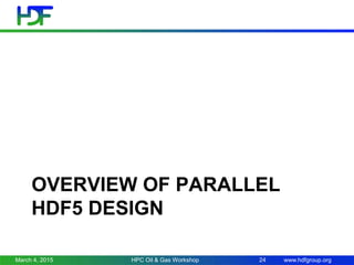 www.hdfgroup.org
OVERVIEW OF PARALLEL
HDF5 DESIGN
March 4, 2015 HPC Oil & Gas Workshop 24
 
