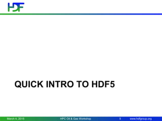 www.hdfgroup.org
QUICK INTRO TO HDF5
March 4, 2015 HPC Oil & Gas Workshop 5
 