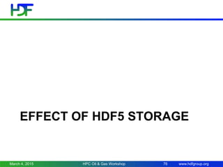 www.hdfgroup.org
EFFECT OF HDF5 STORAGE
March 4, 2015 HPC Oil & Gas Workshop 76
 
