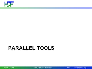 www.hdfgroup.org
PARALLEL TOOLS
March 4, 2015 HPC Oil & Gas Workshop 102
 