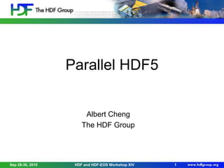 Parallel HDF5

Albert Cheng
The HDF Group

Sep 28-30, 2010

HDF and HDF-EOS Workshop XIV

1

 