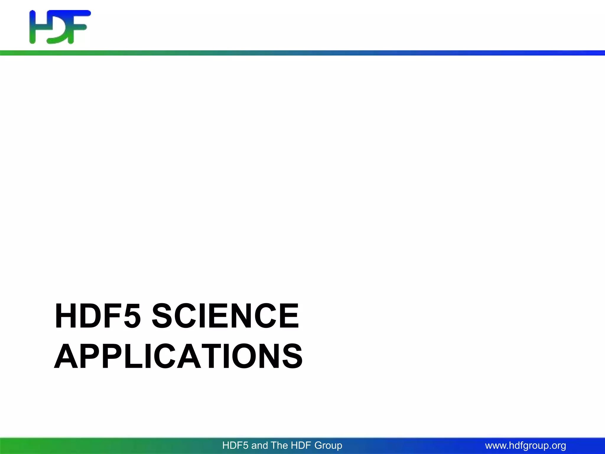 www.hdfgroup.org
HDF5 SCIENCE
APPLICATIONS
HDF5 and The HDF Group
 