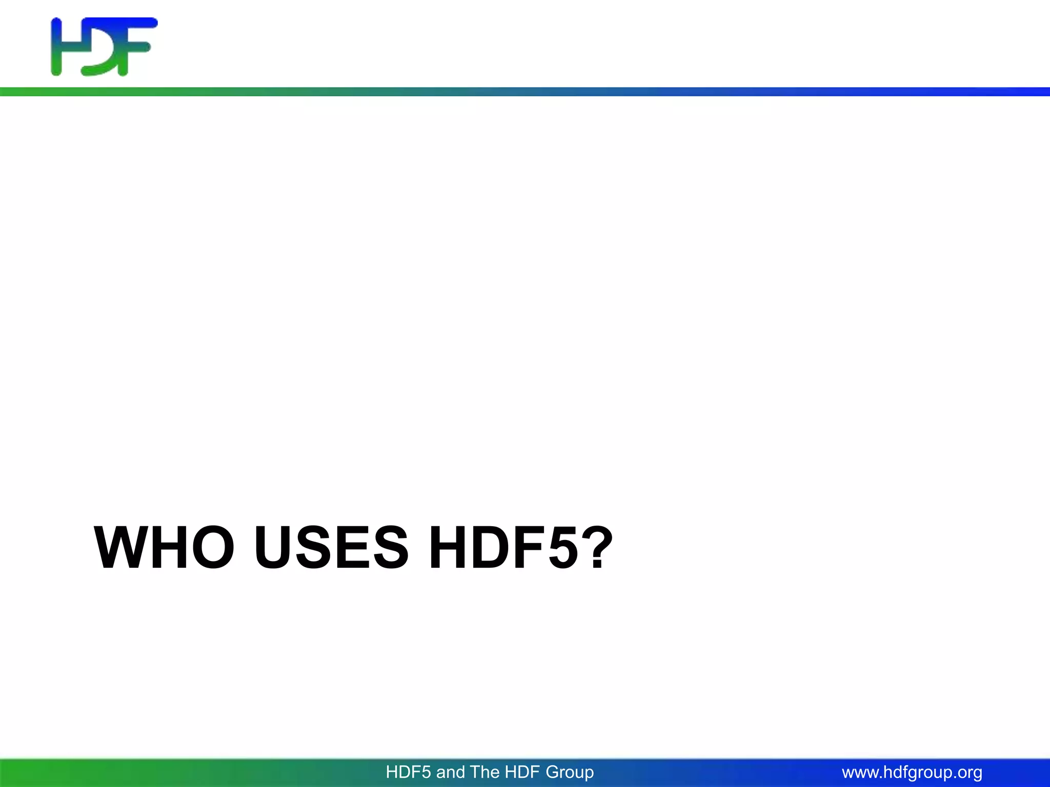 www.hdfgroup.org
WHO USES HDF5?
HDF5 and The HDF Group
 