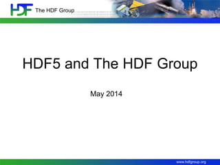 www.hdfgroup.org
The HDF Group
HDF5 and The HDF Group
May 2014
 