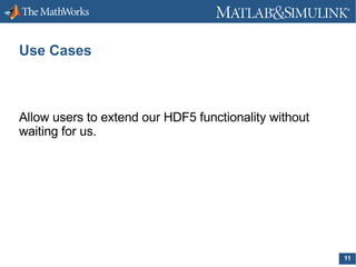 Use Cases

Allow users to extend our HDF5 functionality without
waiting for us.

11

 