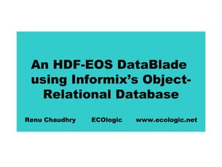 An HDF-EOS DataBlade
using Informix’s ObjectRelational Database
Renu Chaudhry

ECOlogic

www.ecologic.net

 
