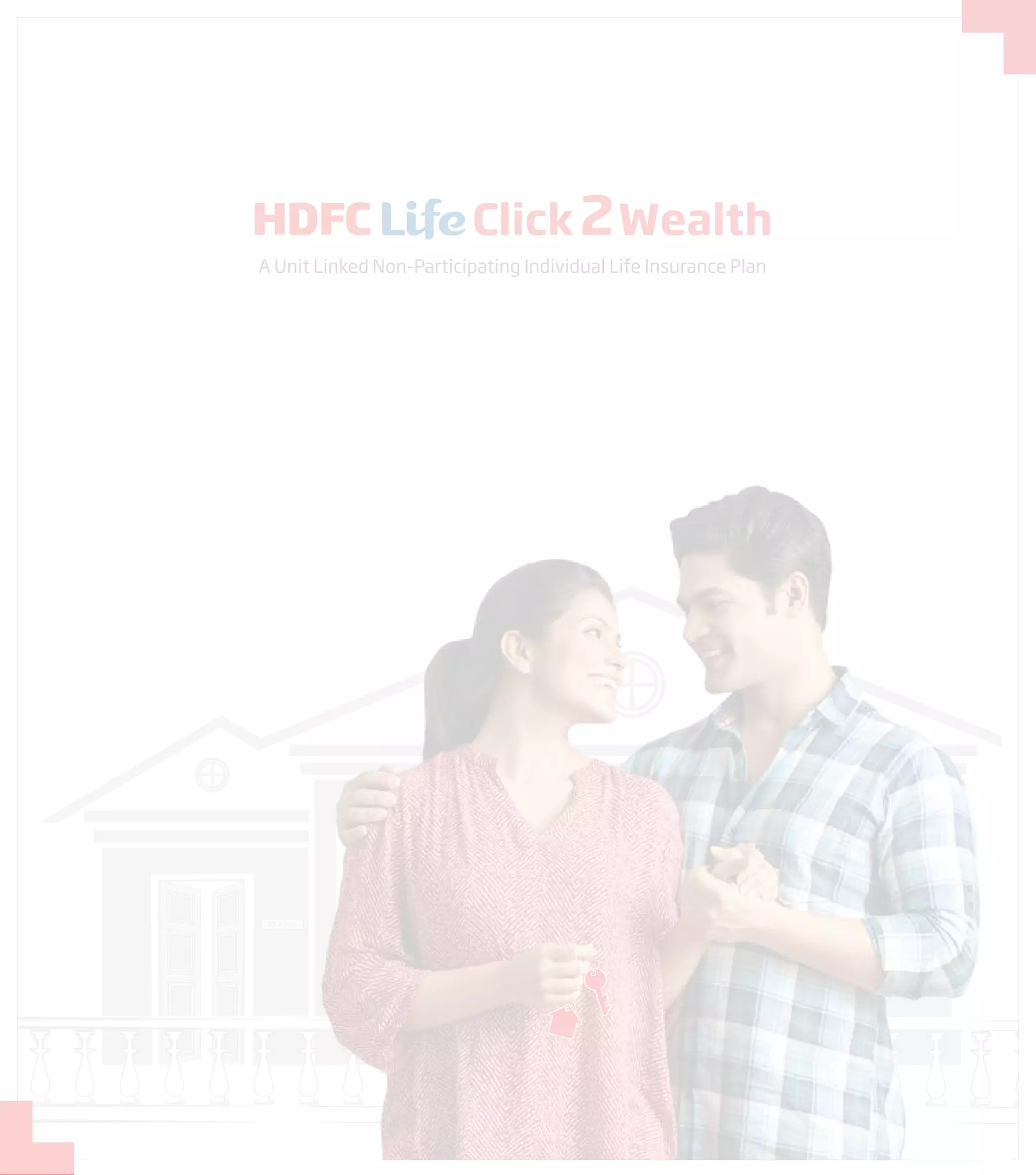 A Unit Linked Non-Participating Individual Life Insurance Plan
Click 2Wealth
 