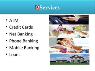 Services
• ATM
• Credit Cards
• Net Banking
• Phone Banking
• Mobile Banking
• Loans
 