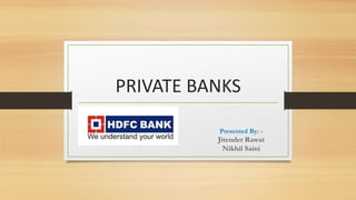 PRIVATE BANKS
Presented By: -
Jitender Rawat
Nikhil Saini
 