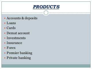 PRODUCTS
 Accounts & deposits
 Loans
 Cards
 Demat account
 Investments
 Insurance
 Forex
 Premier banking
 Private banking
 