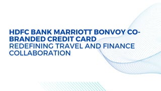 HDFC BANK MARRIOTT BONVOY CO-
BRANDED CREDIT CARD
REDEFINING TRAVEL AND FINANCE
COLLABORATION
 