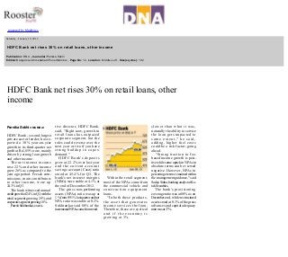  
powered by bluebytes

 
 

 

  Saturday , January 19, 2013

  HDFC Bank net rises 30% on retail loans, other income 
  Publication: DNA , Journalist:Parnika Sokhi 
  Edition:Bangalore/Ahmedabad/Pune/Mumbai , Page No: 12, Location: Middle­Left , Size(sq.cms): 192 
  

HDFC Bank net rises 30% on retail loans, other 
income
Parnika Sokhi« MUMBAI 

HDFC Bank, second­largest 
private sector lender, has re­
ported a 30% year­on­year 
growth in its third­quarter net 
profit at Rs1,859 crore, mainly 
driven by strong loan growth 
and other income. 
The net interest income 
rose 22% and other income 
grew 26% as compared to the 
year ago period. Fees & com­
missions, main contributors 
to other income, were up 
24.3% in Q3. 
The bank witnessed annual 
credit growth of 24% in Q3, with the 
retail segment growing 29% and 
corporate segment growing 18%. 
Paresh Sukthankar, execu­ 

 
 
 

tive director, HDFC Bank, 
said, "Right now, growth in 
retail loans has outpaced 
corporate segment, but the 
roles could reverse over the 
next year or two if you have 
strong buildu p   i n   c a p e x  
demand." 
HDFC Bank's deposits 
grew at 22.2% over last year 
and the current account 
savings account (Casa) ratio 
stood at 45.4% for Q3. The 
bank's net interest margins 
(NIMs) were stable at 4.1% at 
the end of December 2012. 
The gross non­performing 
assets (NPAs) ratio was up at 
1 % from 0.91 % last quarter and net 
NPA ratio was stable at 0.2%. 
Sukhtankar said 80% of the 
incremental NPAs came from retail. 

Within the retail segment, 
most of the NPAs came from 
the commercial vehicle and 
construction equipment 
loans. 
"In both these products, 
the asset that generates 
income services the loan. 
Therefore, these are cyclical 
a n d   i f   t h e  e c o n o m y   i s  
growing at 3% 

slower than what it was, 
naturally the ability to service 
the loan gets impacted to 
some extent," he said, 
adding, higher fuel costs 
could be a risk factor, going 
ahead. 
"Strong traction in fee­
based income growth is posi­
tive while some uptick in NPAs in 
absolute terms can be viewed 
negative. However, NPAs in 
percentage terms remained within 
the management guidance," said 
Saday Sinha, banking analyst at Ko­
tak Securities. 
The bank's provisioning 
coverage ratio was at 80% as on 
December­end, while restructured 
assets stood at 0.3% of the gross 
advances and capital adequacy 
ratio was at 17%. 

 