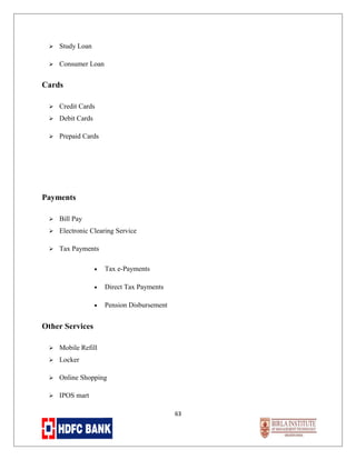 

Study Loan



Consumer Loan

Cards


Credit Cards



Debit Cards



Prepaid Cards

Payments


Bill Pay



Electronic Clearing Service



Tax Payments
•

Tax e-Payments

•

Direct Tax Payments

•

Pension Disbursement

Other Services


Mobile Refill



Locker



Online Shopping



IPOS mart
63

 