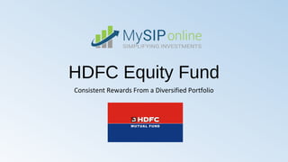 HDFC Equity Fund
Consistent Rewards From a Diversified Portfolio
 
