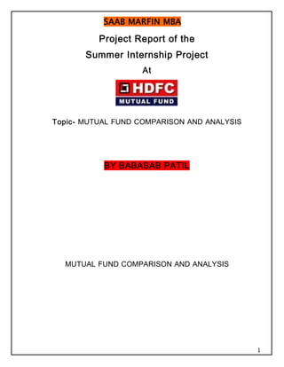 SAAB MARFIN MBA
1
Project Report of the
Summer Internship Project
At
Topic- MUTUAL FUND COMPARISON AND ANALYSIS
BY BABASAB PATIL
MUTUAL FUND COMPARISON AND ANALYSIS
 