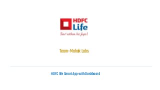 HDFClifeSmartAppwithDashboard
Team:MahakLabs
 
